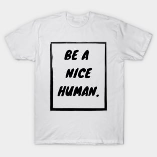 Be a nice human T-Shirt